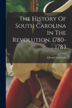 Paperback The History Of South Carolina In The Revolution, 1780-1783 Book