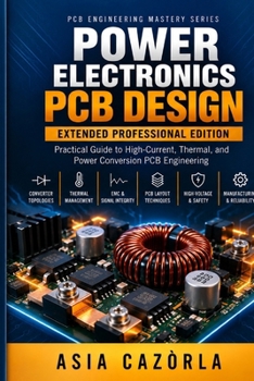 Power Electronics PCB Design Extended Edition: Professional Guide to High-Current, Thermal Management, Power Conversion, EMI/EMC, and Reliable PCB Engineering (PCB Engineering Mastery Series)