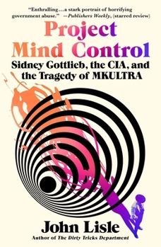 Project Mind Control: Sidney Gottlieb, the CIA, and the Tragedy of MKULTRA