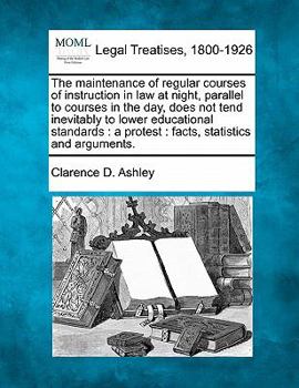 Paperback The Maintenance of Regular Courses of Instruction in Law at Night, Parallel to Courses in the Day, Does Not Tend Inevitably to Lower Educational Stand Book