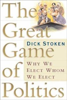 Hardcover The Great Game of Politics: Why We Elect, Whom We Elect Book