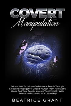 Paperback Covert Manipulation: Secrets And Techniques To Persuade People Through Emotional Intelligence, Defend Yourself From Narcissistic Abuse And Book