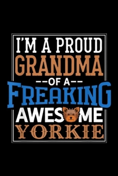 I'm a proud grandma of a freaking awesme yorkie: Yorkie Grandma Funny Yorkshire Terrier Dog Lover Proud Journal/Notebook Blank Lined Ruled 6x9 100 Pages