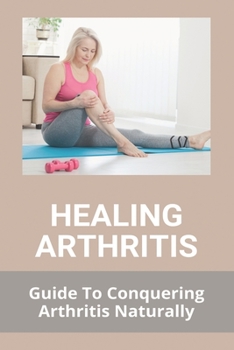 Paperback Healing Arthritis: Guide To Conquering Arthritis Naturally: Rheumatoid Arthritis Book