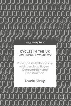 Hardcover Cycles in the UK Housing Economy: Price and Its Relationship with Lenders, Buyers, Consumption and Construction Book