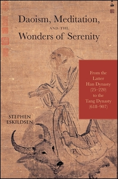 Daoism, Meditation, and the Wonders of Serenity: From the Latter Han Dynasty (25-220) to the Tang Dynasty (618-907) - Book  of the SUNY series in Chinese Philosophy and Culture