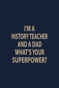 Paperback I'm a history teacher and a Dad what's your superpower: Blank Lined pages Teacher Notebook journal Funny History Teacher Appreciation Gift Book