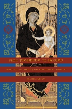 From Judgment to Passion: Devotion to Christ And the Virigin Mary, 800-1200