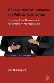 Hardcover Gender, Informal Institutions and Political Recruitment: Explaining Male Dominance in Parliamentary Representation Book