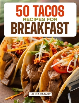 Paperback 50 Tacos Recipes for Breakfast: Wake Up to Bold Flavors with Quick, High-Protein, Vegetarian, and Family-Friendly Breakfast Tacos, Perfect for Make-Ah Book
