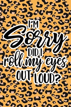 Paperback I'm Sorry Did I Roll My Eyes Out Loud: Leopard Print Sassy Mom Journal / Snarky Notebook Book