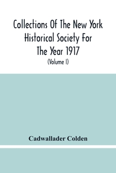 Paperback Collections Of The New York Historical Society For The Year 1917; The Letters And Papers Of Cadwallader Colden (Volume I) 1711-1729 Book