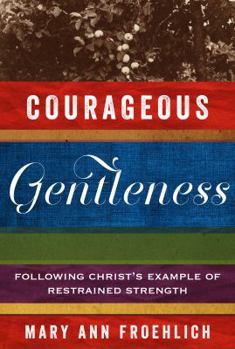 Paperback Courageous Gentleness: Following Christ's Example of Restrained Strength Book