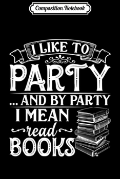 Paperback Composition Notebook: I Like To Party And By Party I Mean Read Books Journal/Notebook Blank Lined Ruled 6x9 100 Pages Book