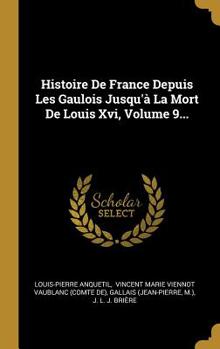 Hardcover Histoire De France Depuis Les Gaulois Jusqu'? La Mort De Louis Xvi, Volume 9... [French] Book