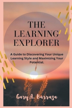 Paperback The Learning Explorer: A Guide to Discovering Your Unique Learning Style and Maximizing Your Potential. Book