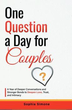 One Question a Day for Couples: A Year of Deeper Conversations and Stronger Bonds to Deepen Love, Trust, and Intimacy