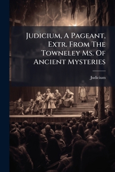 Paperback Judicium, A Pageant, Extr. From The Towneley Ms. Of Ancient Mysteries Book