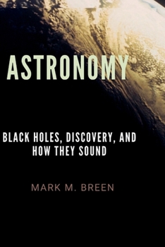 Paperback Astronomy: Black Holes, Discovery, And How They Sound. Book