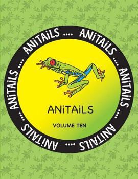 Paperback ANiTAiLS Volume Ten: Learn about the Red-eyed Tree Frog, Greater Flying Fox, Emerald Tree Boa, Yellow Tang, Western Scrub Jay, Yak, Subitte Book