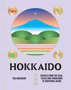 Hardcover Hokkaido: Recipes from the Seas, Fields and Farmlands of Northern Japan Book