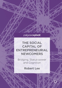 Paperback The Social Capital of Entrepreneurial Newcomers: Bridging, Status-Power and Cognition Book