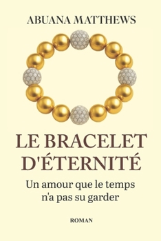 LE BRACELET D’ÉTERNITÉ: Un amour que le temps n’a pas su garder (French Edition)
