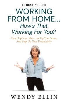 Paperback Working From Home...How's That Working For You?: Clean Up Your Mess, Set Up Your Space, And Step Up Your Productivity Book