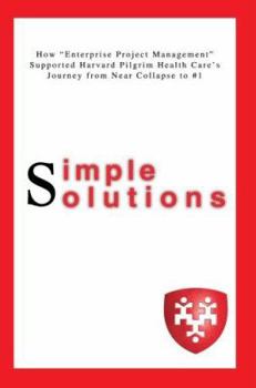 Hardcover Simple Solutions: How Enterprise Project Managementsupported Harvard Pilgrim Health Care's Journey from Near Collapse to #1 Book