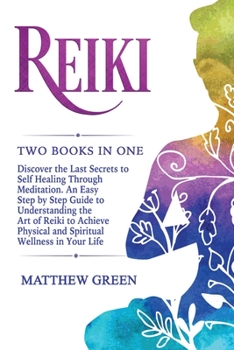 Paperback Reiki: Discover the Last Secrets to Self Healing Through Meditation. An Easy Step by Step Guide to Understanding the Art of R Book