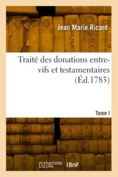 Paperback Traité Des Donations Entre-Vifs Et Testamentaires. Tome I [French] Book