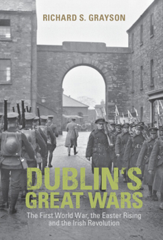 Hardcover Dublin's Great Wars: The First World War, the Easter Rising and the Irish Revolution Book