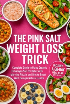 The Pink Salt Weight Loss Trick Plan: A Complete Guide to Using Organic Himalayan Salt for Detox with Morning Rituals and Diet to Boost Well-Being & ... | Includes a 60-Day Meal Plan with Recipes