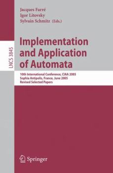 Paperback Implementation and Application of Automata: 10th International Conference, Ciaa 2005, Sophia Antipolis, France, June 27-29, 2005, Revised Selected Pap Book