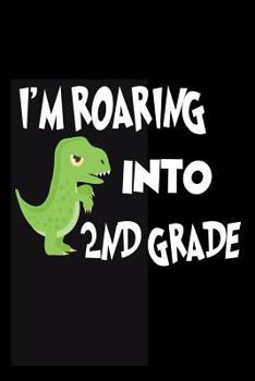 Paperback I'm Roaring Into 2nd Grade: Back To School T-Rex Dinosaur Notebook For Second Grade Boys Book