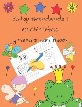 Estoy aprendiendo a escribir letras y números con Hadas: libros de seguimiento de letras para niños de 4 a 8 años, páginas para aprender a escribir ... letter tracing Spanish (Spanish Edition)