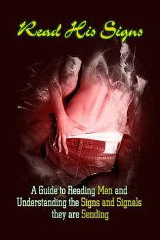 Paperback Read His Signs: A Guide to Reading Men and Understanding the Signs and Signals They Are Sending Book