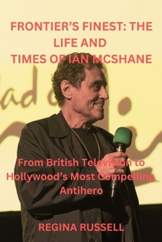 Paperback Frontier's Finest: THE LIFE AND TIMES OF IAN MCSHANE: From British Television to Hollywood's Most Compelling Antihero Book
