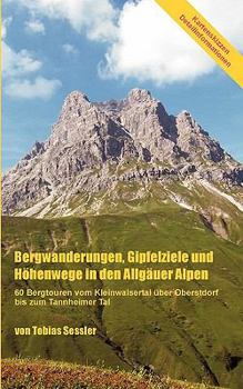 Paperback Bergwanderungen, Gipfelziele und Höhenwege in den Allgäuer Alpen: 60 Bergtouren vom Kleinwalsertal über Oberstdorf bis zum Tannheimer Tal [German] Book