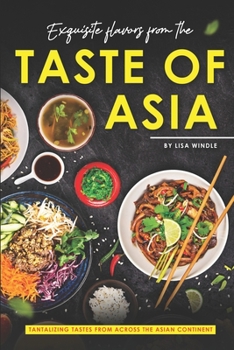 Paperback Exquisite Flavors from the Taste of Asia: Tantalizing Tastes from Across the Asian Continent Book