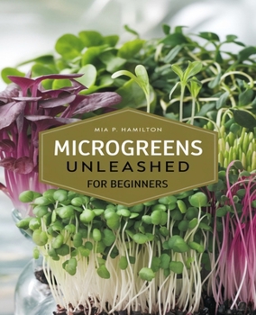 Paperback Microgreens Unleashed for beginners: A Comprehensive Handbook for Cultivating Tiny Greens at Home and Beyond for Profit and Pleasure Book
