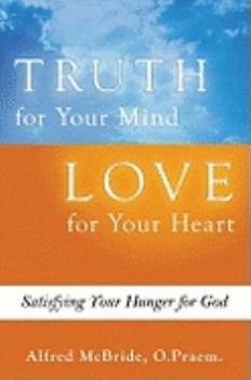 Paperback Truth for Your Mind Love for Your Heart: Satisfying Your Hunger for God Book