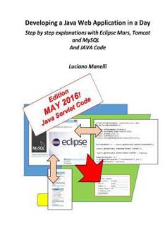 Paperback Developing a Java Web Application in a Day: Step by Step Explanations with Eclipse Mars, Tomcat and MySQL Book