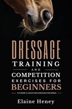 Paperback Dressage training and competition exercises for beginners - Flatwork & collection schooling for horses Book