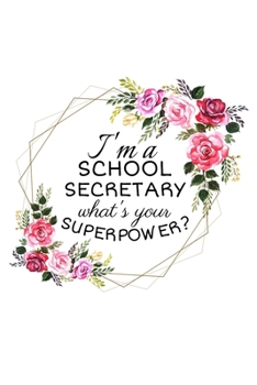 I'm a School Secretary What's Your Superpower? Journal: Funny School Secretary, Gift for Women, School Secretary Notebook/ Lined Notebook / Journal Gift, 100 Pages, 6x9, Soft Cover, Matte Finish