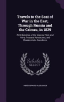 Hardcover Travels to the Seat of War in the East, Through Russia and the Crimea, in 1829: With Sketches of the Imperial Fleet and Army, Personal Adventures, and Book