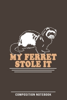 Paperback My Ferret Stole It Composition Notebook: Funny Gift For Ferret Lovers And Everyone Who Love Animals- Notebook, Planner Or Journal For Writing About Fe Book