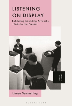Hardcover Listening on Display: Exhibiting Sounding Artworks, 1960s to the Present Book