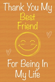 Thank You My Best Friend For Being In My Life: Gift Book For Best Friend, Christmas Gift Book, Birthday Gift For Best Friend,Women's Day Gift,Men's ... Journal & Beautifull lined pages Notebook