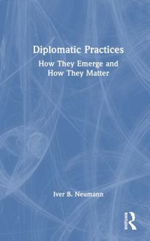 Hardcover Diplomatic Practices: How They Emerge and How They Matter Book